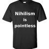 Nihilism is Pointless T-Shirt (black)
