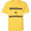 Nihilism is Pointless T-Shirt (daisy)