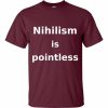 Nihilism is Pointless T-Shirt (maroon)