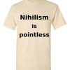Nihilism is Pointless T-Shirt (natural)