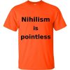Nihilism is Pointless T-Shirt (orange)