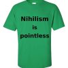 Nihilism is Pointless T-Shirt (shamrock)