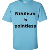 Nihilism is Pointless T-Shirt (sky)