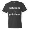 Nihilism is Pointless T-Shirt (smoke)