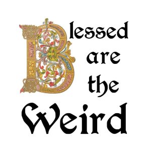 Blessed are the Weird