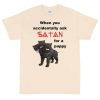 When You Accidentally Ask Satan for a Puppy T-Shirt