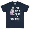 I'm Not Poor I'm Pre-Rich T-Shirt
