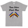 These Colors Don't Run Pride T-Shirt (Unisex)